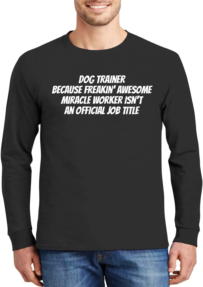 Dog Trainer Because Freakin' Awesome Miracle Worker Isn't an Official Job Title - Comfortable Men's Long Sleeve T-Shirt Day Wear CP05 Black