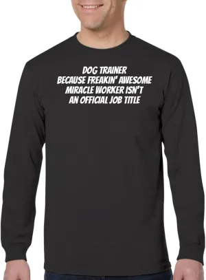Dog Trainer Because Freakin' Awesome Miracle Worker Isn't an Official Job Title - Men's Adult Long Sleeve T-Shirt CP05 Black