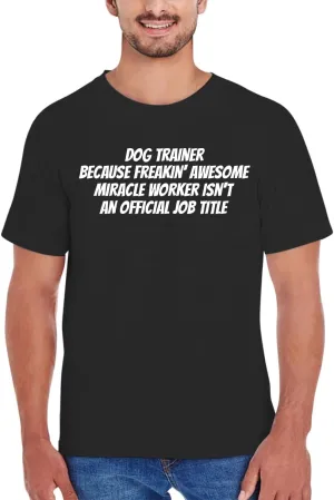 Dog Trainer Because Freakin' Awesome Miracle Worker Isn't an Official Job Title - New Adult Men's T-Shirt CP05 Black